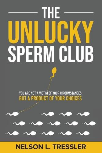 Cover image for The Unlucky Sperm Club: You are Not a Victim of Your Circumstances but a Product of Your Choices