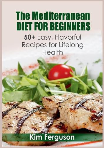 Cover image for The Mediterranean Diet for Beginners: 50+ Easy, Flavorful Recipes for Lifelong Health