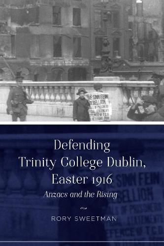 Defending Trinity College Dublin, Easter 1916: Anzacs and the Rising