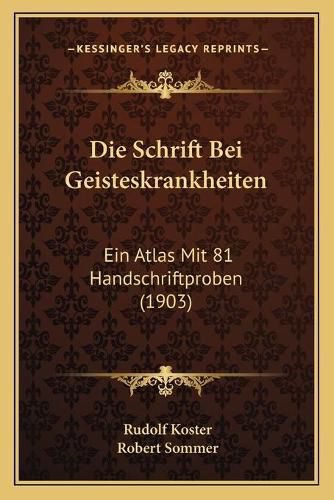 Cover image for Die Schrift Bei Geisteskrankheiten: Ein Atlas Mit 81 Handschriftproben (1903)