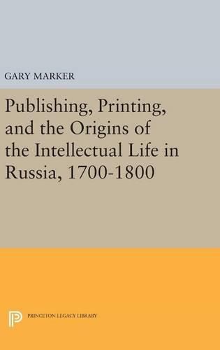 Cover image for Publishing, Printing, and the Origins of the Intellectual Life in Russia, 1700-1800