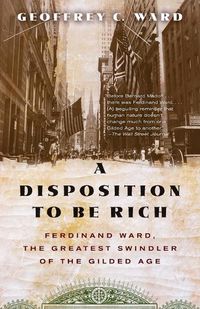 Cover image for A Disposition to Be Rich: Ferdinand Ward, the Greatest Swindler of the Gilded Age
