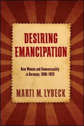 Cover image for Desiring Emancipation: New Women and Homosexuality in Germany, 1890-1933