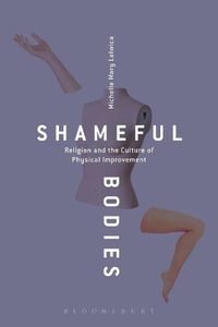 Cover image for Shameful Bodies: Religion and the Culture of Physical Improvement