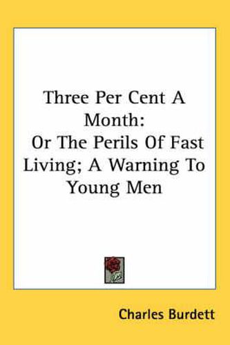 Cover image for Three Per Cent a Month: Or the Perils of Fast Living; A Warning to Young Men