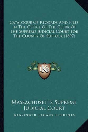 Catalogue of Records and Files in the Office of the Clerk of the Supreme Judicial Court for the County of Suffolk (1897)