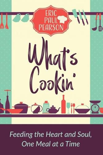 Cover image for What's Cookin': Feeding the Heart and Soul, One Meal at a Time