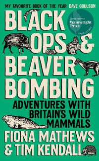 Cover image for Black Ops and Beaver Bombing: Adventures with Britain's Wild Mammals