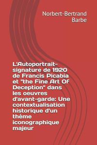 Cover image for L'Autoportrait-signature de 1920 de Francis Picabia et  the Fine Art Of Deception  dans les oeuvres d'avant-garde: Une contextualisation historique d'un theme iconographique majeur