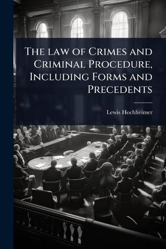Cover image for The law of Crimes and Criminal Procedure, Including Forms and Precedents