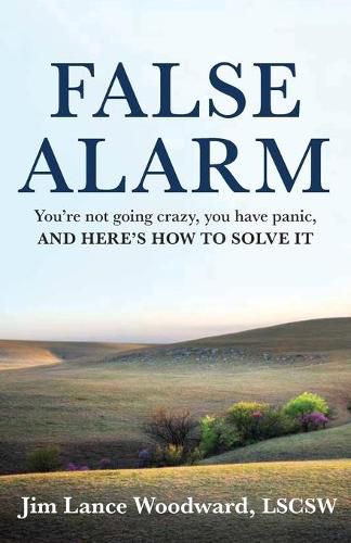 Cover image for False Alarm: You're Not Going Crazy, You Have Panic, and Here's How to Solve It