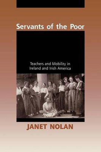 Cover image for Servants of the Poor: Teachers and Mobility in Ireland and Irish America