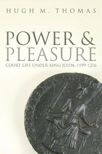 Cover image for Power and Pleasure: Court Life under King John, 1199-1216