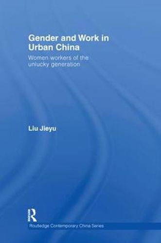 Cover image for Gender and Work in Urban China: Women Workers of the Unlucky Generation