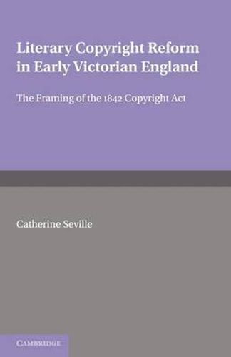 Literary Copyright Reform in Early Victorian England: The Framing of the 1842 Copyright Act