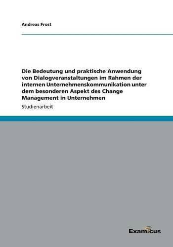 Die Bedeutung und praktische Anwendung von Dialogveranstaltungen im Rahmen der internen Unternehmenskommunikation unter dem besonderen Aspekt des Change Management in Unternehmen