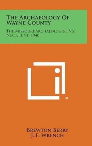 The Archaeology of Wayne County: The Missouri Archaeologist, V6, No. 1, June, 1940