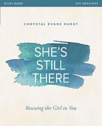 Cover image for She's Still There Bible Study Guide: Rescuing the Girl in You