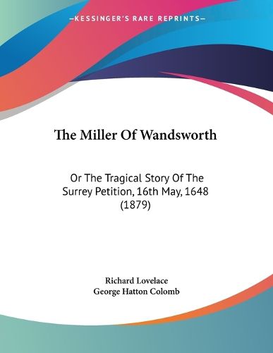Cover image for The Miller of Wandsworth: Or the Tragical Story of the Surrey Petition, 16th May, 1648 (1879)