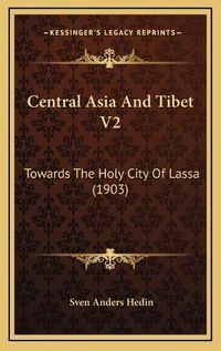 Cover image for Central Asia and Tibet V2: Towards the Holy City of Lassa (1903)