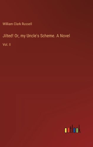 Jilted! Or, my Uncle's Scheme. A Novel