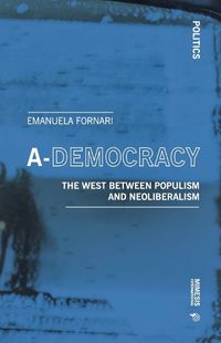 Cover image for A-Democracy: Global Politics and the Rise and Fall on Neo-liberalism