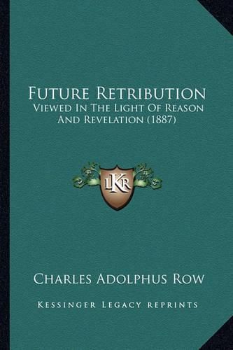 Future Retribution: Viewed in the Light of Reason and Revelation (1887)