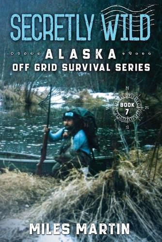 Cover image for Secretly Wild: The Alaska Off Grid Survival Series