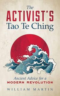 Cover image for The Activist's Tao Te Ching: Ancient Advice for a Modern Revolution