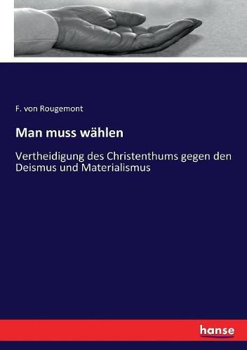 Cover image for Man muss wahlen: Vertheidigung des Christenthums gegen den Deismus und Materialismus