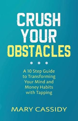 Cover image for Crush Your Obstacles: A 10-Step Guide to Transforming Your Mind and Money Habits with Tapping