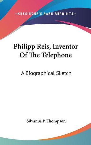 Cover image for Philipp Reis, Inventor of the Telephone: A Biographical Sketch