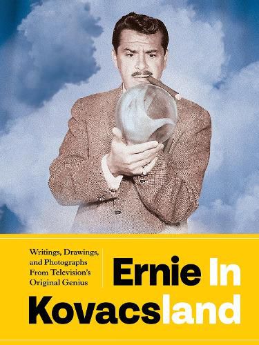 Ernie In Kovacsland: Writings, Drawings, and Photographs from Television's Original Genius