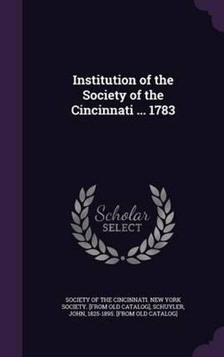 Institution of the Society of the Cincinnati ... 1783