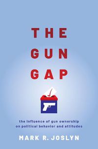 Cover image for The Gun Gap: The influence of gun ownership on political behavior and attitudes