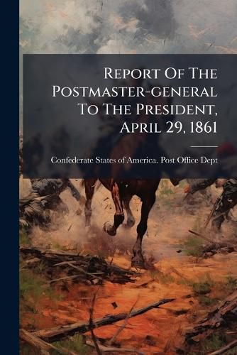 Cover image for Report Of The Postmaster-general To The President, April 29, 1861
