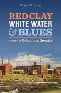 Cover image for Red Clay, White Water, and Blues: A History of Columbus, Georgia