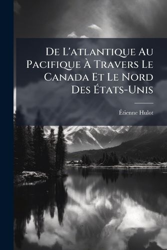 Cover image for de L'Atlantique Au Pacifique Travers Le Canada Et Le Nord Des Tats-Unis