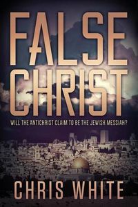 Cover image for False Christ: Will the Antichrist Claim to Be the Jewish Messiah?