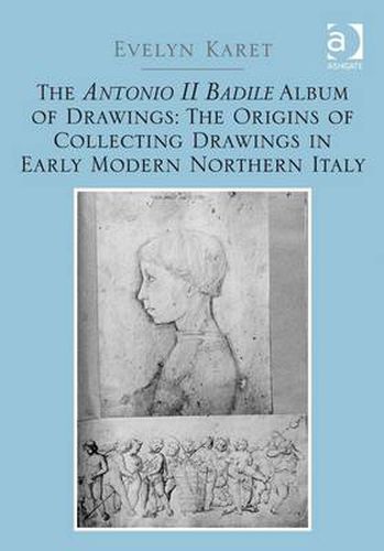 Cover image for The Antonio II Badile Album of Drawings: The Origins of Collecting Drawings in Early Modern Northern Italy