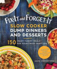 Cover image for Fix-It and Forget-It Slow Cooker Dump Dinners and Desserts: 150 Crazy Yummy Meals for Your Crazy Busy Life