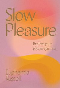 Cover image for Slow Pleasure: Explore Your Pleasure Spectrum