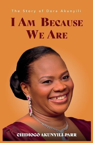 Cover image for I Am Because We Are: The Story of Dora Akunyili