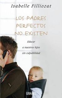 Cover image for Los Padres Perfectos No Existen: Educar A Nuestros Hijos Sin Culpabilidad