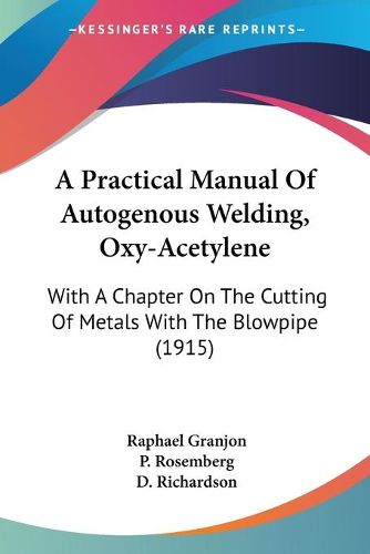 Cover image for A Practical Manual of Autogenous Welding, Oxy-Acetylene: With a Chapter on the Cutting of Metals with the Blowpipe (1915)