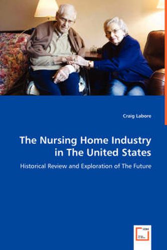 Cover image for The Nursing Home Industry in The United States - Historical Review and Exploration of The Future