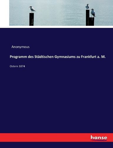 Cover image for Programm des Stadtischen Gymnasiums zu Frankfurt a. M.: Ostern 1874