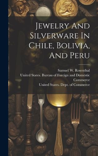 Cover image for Jewelry And Silverware In Chile, Bolivia, And Peru