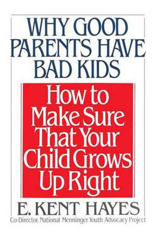 Cover image for Why Good Parents Have Bad Kids: How to Make Sure That Your Child Grows Up Right