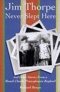 Cover image for Jim Thorpe Never Slept Here: And Other Stories From a Mauch Chunk , Pennsylvania Boyhood